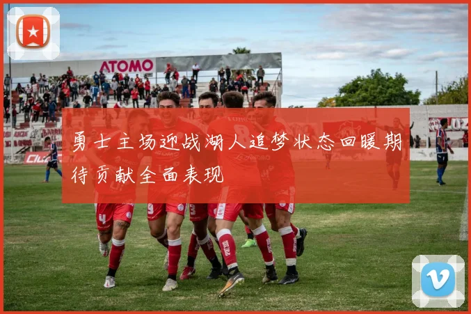 勇士主场迎战湖人追梦状态回暖期待贡献全面表现