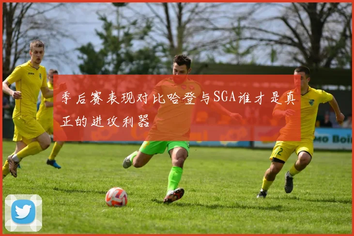 季后赛表现对比哈登与SGA谁才是真正的进攻利器