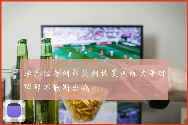 迪巴拉与利昂贝利恢复训练力争对阵那不勒斯出战