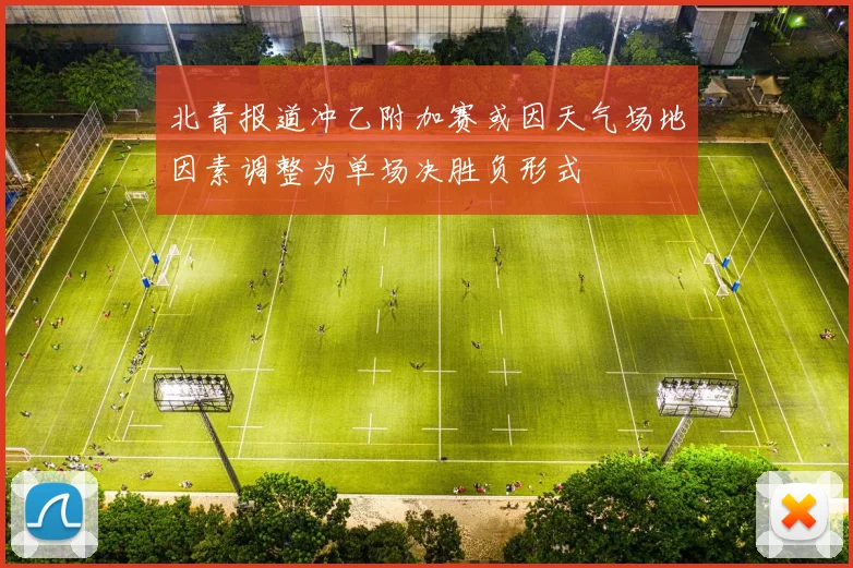 北青报道冲乙附加赛或因天气场地因素调整为单场决胜负形式